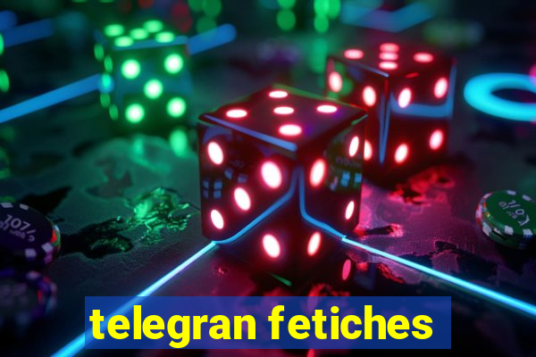 telegran fetiches